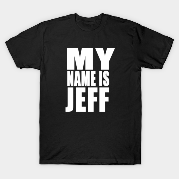my name is jeff t shirt